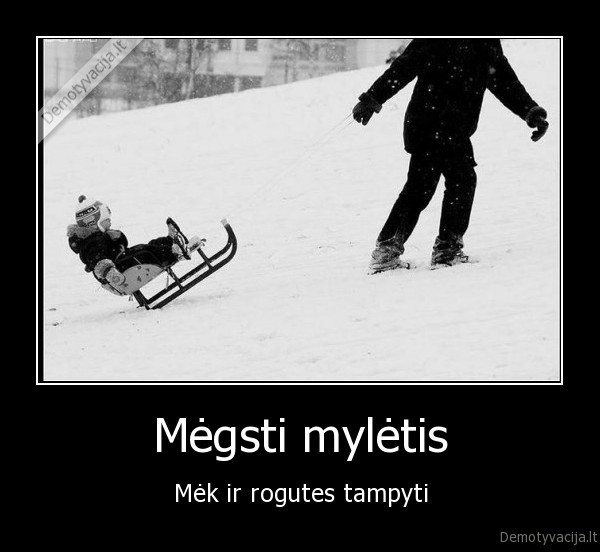 Mėgsti mylėtis - Mėk ir rogutes tampyti