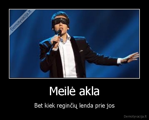 Meilė akla - Bet kiek reginčių lenda prie jos