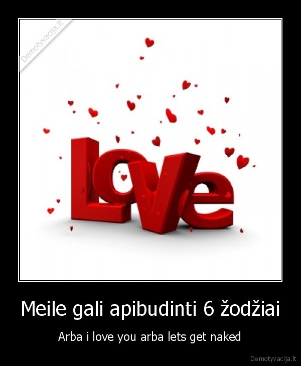 Meile gali apibudinti 6 žodžiai - Arba i love you arba lets get naked