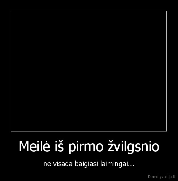 Meilė iš pirmo žvilgsnio - ne visada baigiasi laimingai...