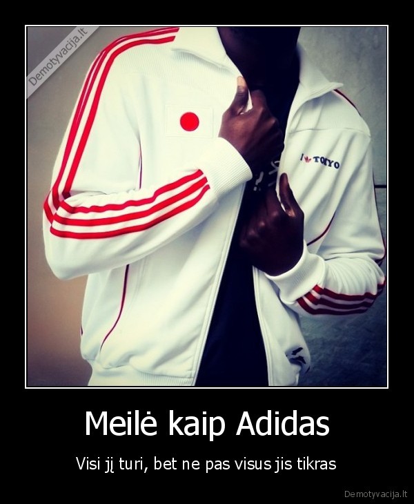 Meilė kaip Adidas - Visi jį turi, bet ne pas visus jis tikras