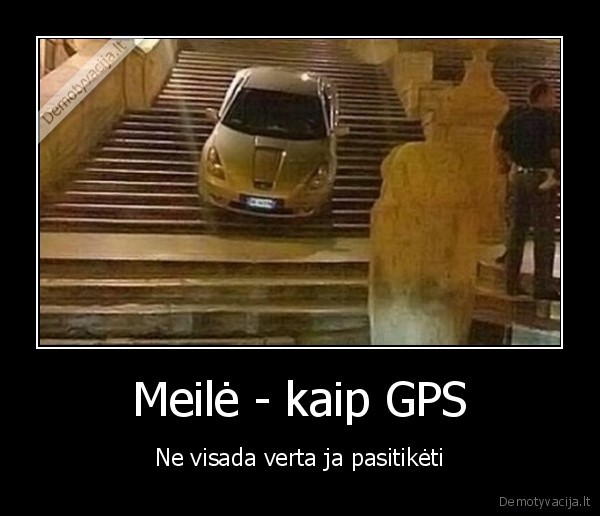 Meilė - kaip GPS - Ne visada verta ja pasitikėti