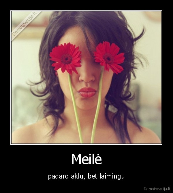 Meilė - padaro aklu, bet laimingu