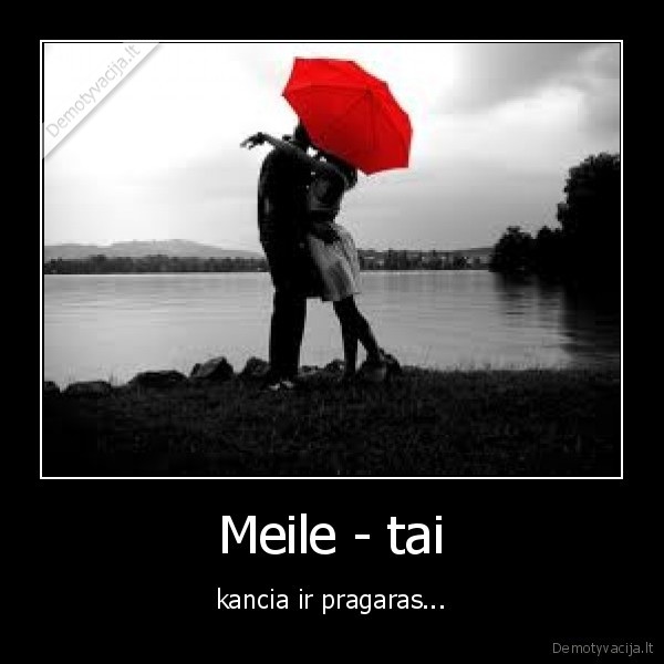 Meile - tai - kancia ir pragaras...