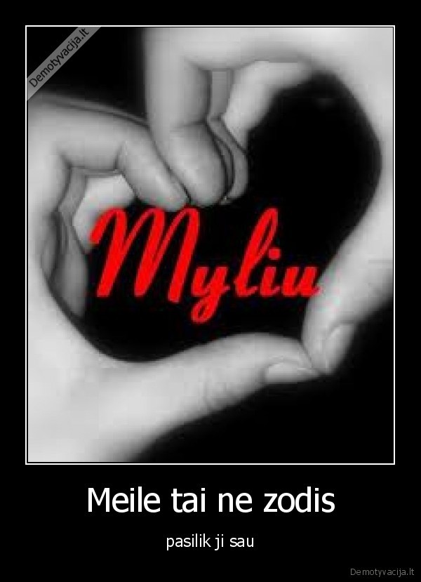 Meile tai ne zodis - pasilik ji sau