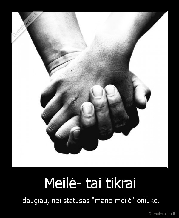 Meilė- tai tikrai -  daugiau, nei statusas "mano meilė" oniuke.