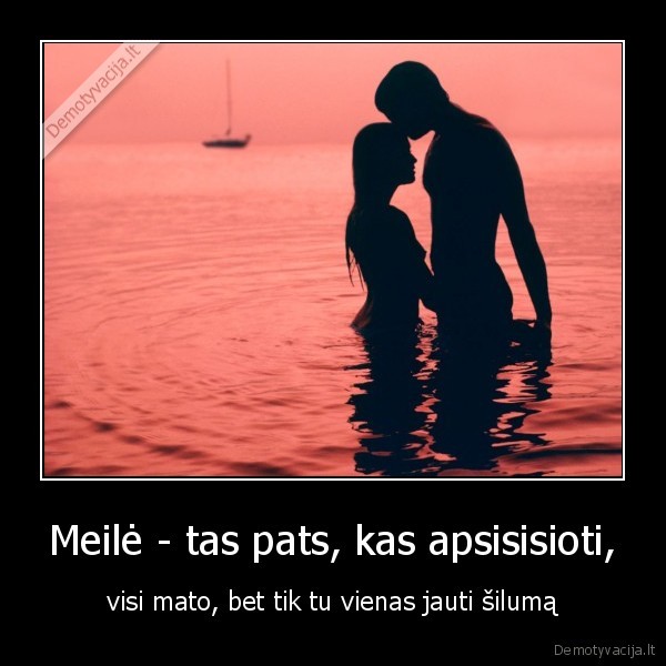 Meilė - tas pats, kas apsisisioti, -  visi mato, bet tik tu vienas jauti šilumą 
