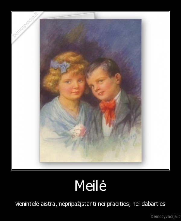 Meilė - vienintelė aistra, nepripažįstanti nei praeities, nei dabarties