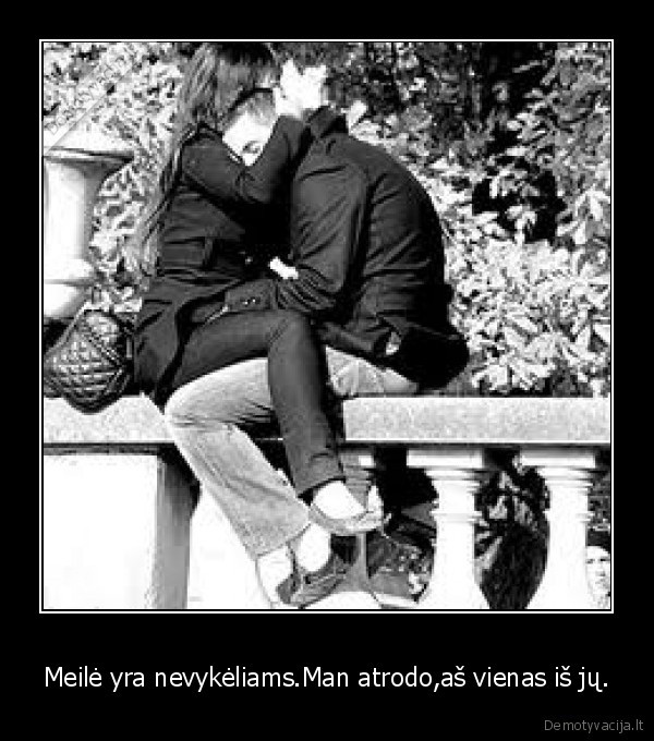 Meilė yra nevykėliams.Man atrodo,aš vienas iš jų. - 