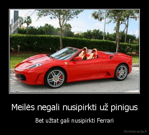 Meilės negali nusipirkti už pinigus - Bet užtat gali nusipirkti Ferrari