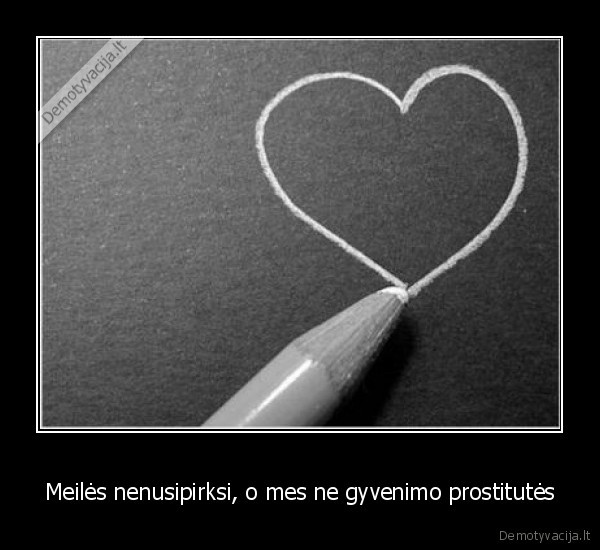 Meilės nenusipirksi, o mes ne gyvenimo prostitutės - 