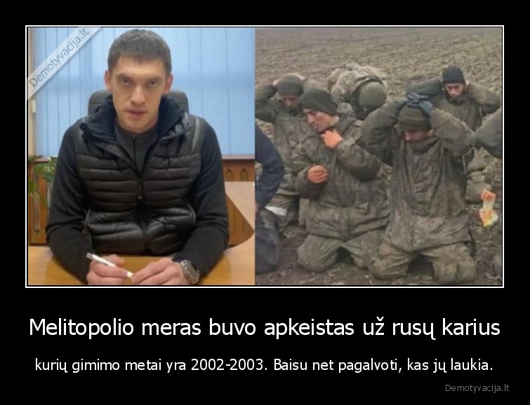 Melitopolio meras buvo apkeistas už rusų karius - kurių gimimo metai yra 2002-2003. Baisu net pagalvoti, kas jų laukia.