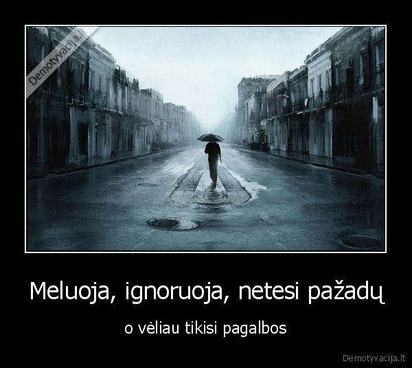 Meluoja, ignoruoja, netesi pažadų - o vėliau tikisi pagalbos
