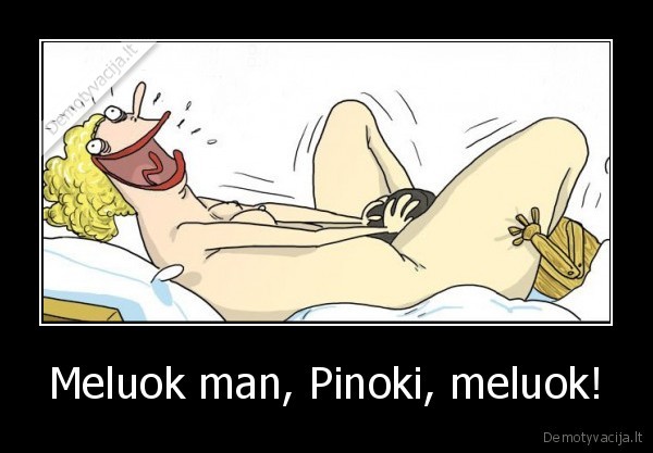 Meluok man, Pinoki, meluok! - 