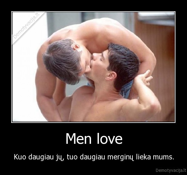 Men love - Kuo daugiau jų, tuo daugiau merginų lieka mums.