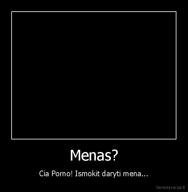 Menas? - Cia Porno! Ismokit daryti mena...