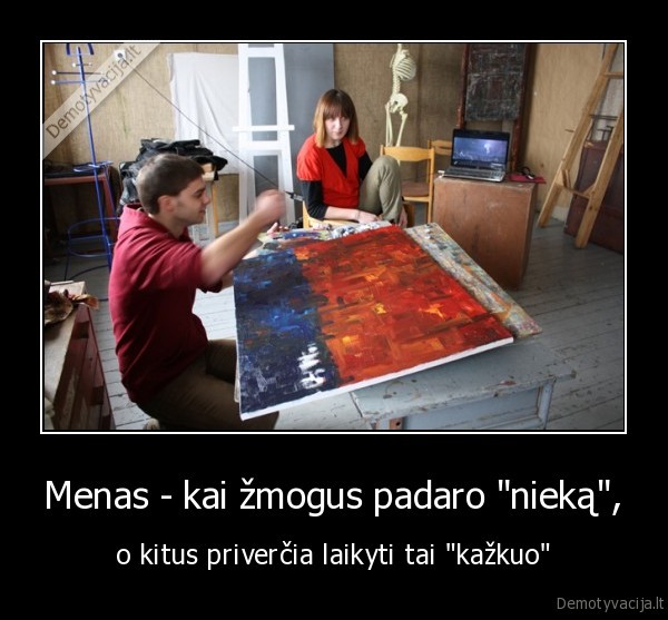 Menas - kai žmogus padaro "nieką", - o kitus priverčia laikyti tai "kažkuo"