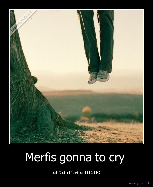 Merfis gonna to cry  - arba artėja ruduo