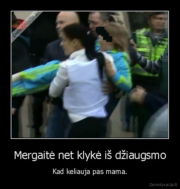 Mergaitė net klykė iš džiaugsmo - Kad keliauja pas mama.