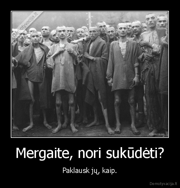 Mergaite, nori sukūdėti? - Paklausk jų, kaip.