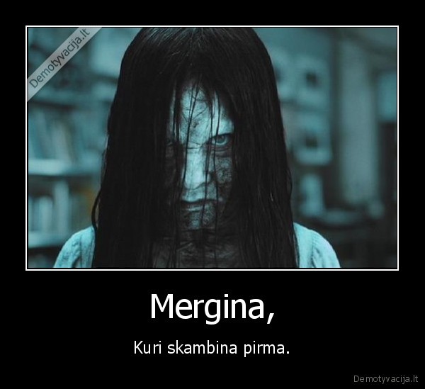 Mergina, - Kuri skambina pirma.