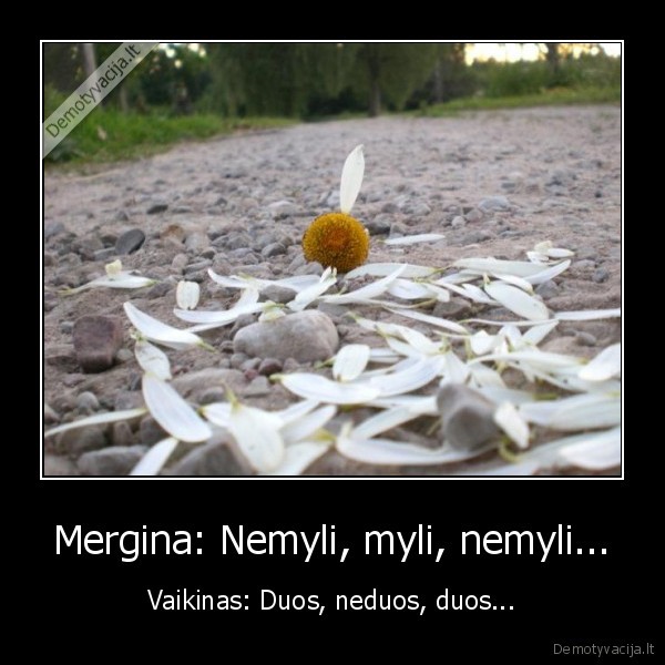 Mergina: Nemyli, myli, nemyli... - Vaikinas: Duos, neduos, duos...