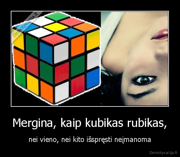 Mergina, kaip kubikas rubikas, - nei vieno, nei kito išspręsti neįmanoma