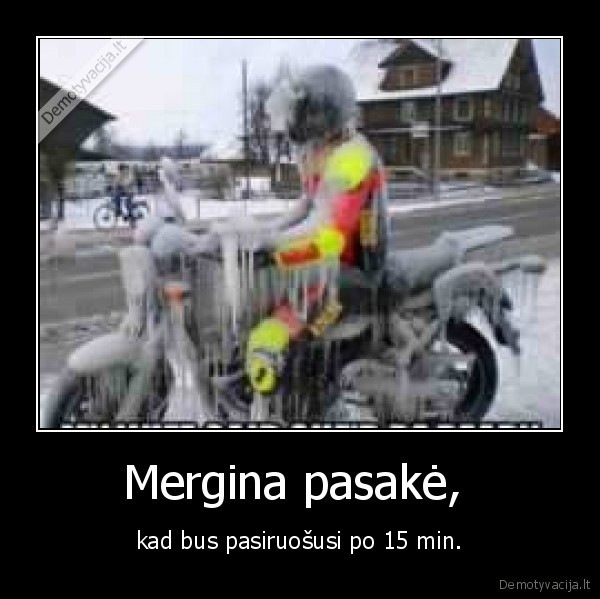 Mergina pasakė,  - kad bus pasiruošusi po 15 min.