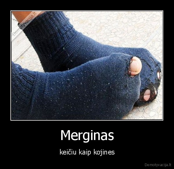 Merginas - keičiu kaip kojines