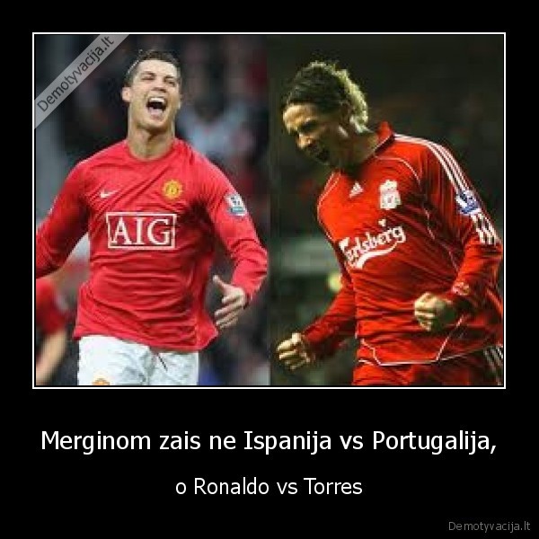 Merginom zais ne Ispanija vs Portugalija, - o Ronaldo vs Torres