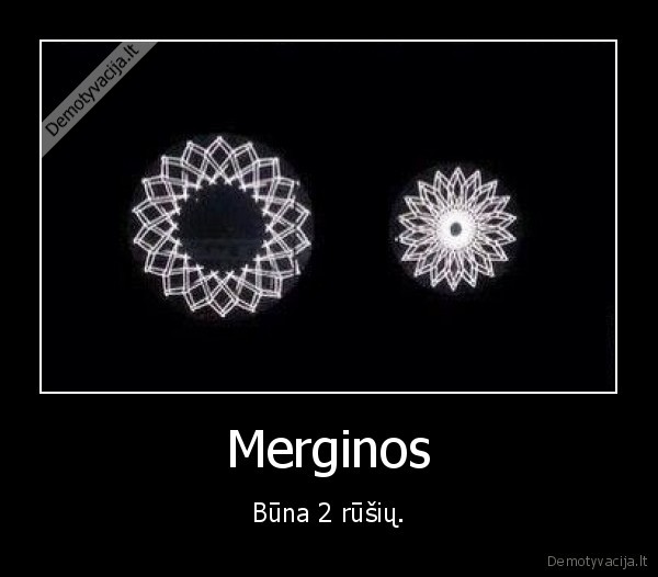 Merginos - Būna 2 rūšių.