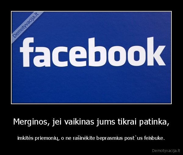 Merginos, jei vaikinas jums tikrai patinka, - imkitės priemonių, o ne rašinėkite beprasmius post`us feisbuke.