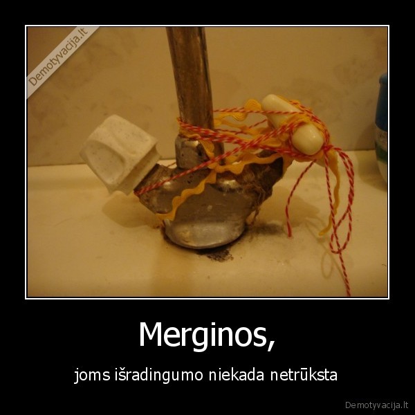 Merginos, - joms išradingumo niekada netrūksta