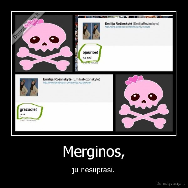 Merginos, - ju nesuprasi.