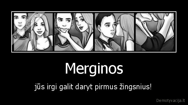 Merginos - jūs irgi galit daryt pirmus žingsnius!