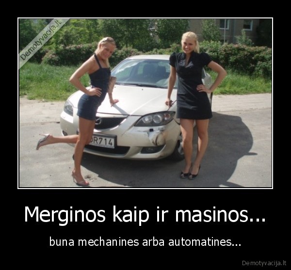 Merginos kaip ir masinos... - buna mechanines arba automatines...