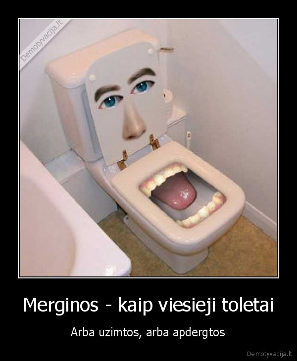 Merginos - kaip viesieji toletai - Arba uzimtos, arba apdergtos