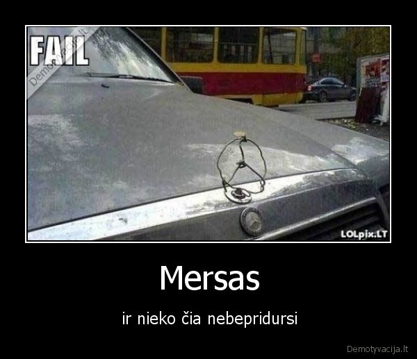 Mersas - ir nieko čia nebepridursi