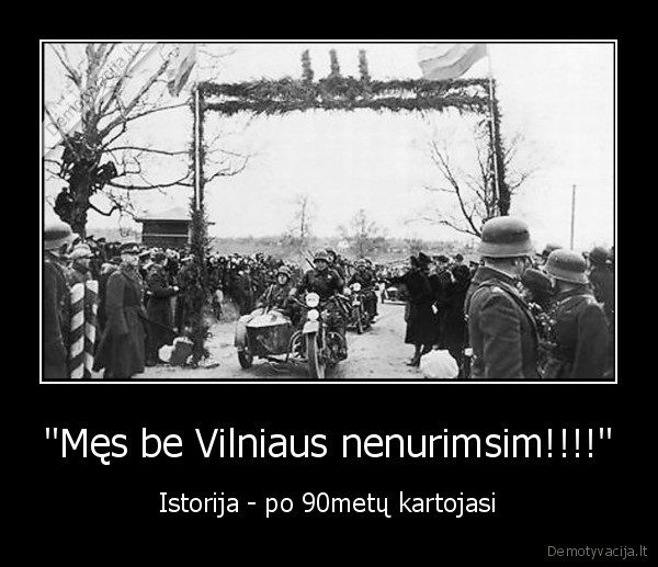 "Męs be Vilniaus nenurimsim!!!!" - Istorija - po 90metų kartojasi