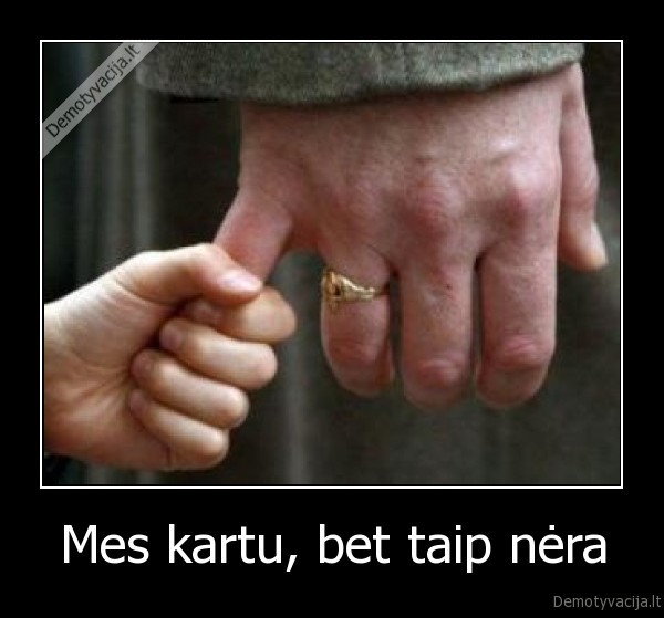 Mes kartu, bet taip nėra - 