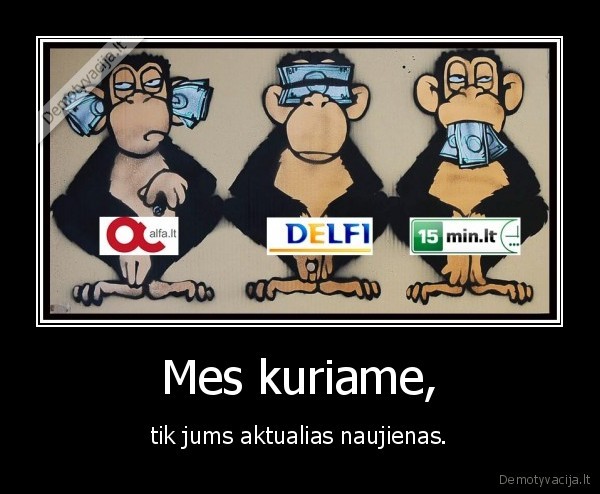 Mes kuriame, - tik jums aktualias naujienas.