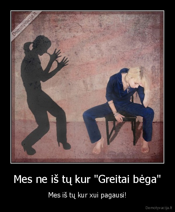 Mes ne iš tų kur "Greitai bėga" - Mes iš tų kur xui pagausi!