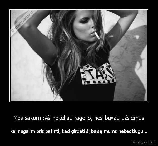 Mes sakom :Aš nekėliau ragelio, nes buvau užsiėmus - kai negalim prisipažinti, kad girdėti šį balsą mums nebedžiugu…