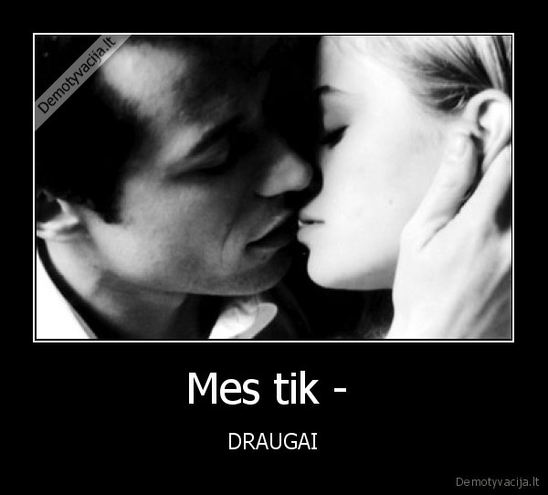 Mes tik -  - DRAUGAI