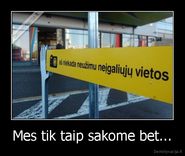 Mes tik taip sakome bet... - 