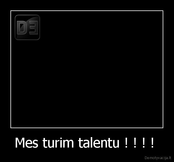 Mes turim talentu ! ! ! !  - 