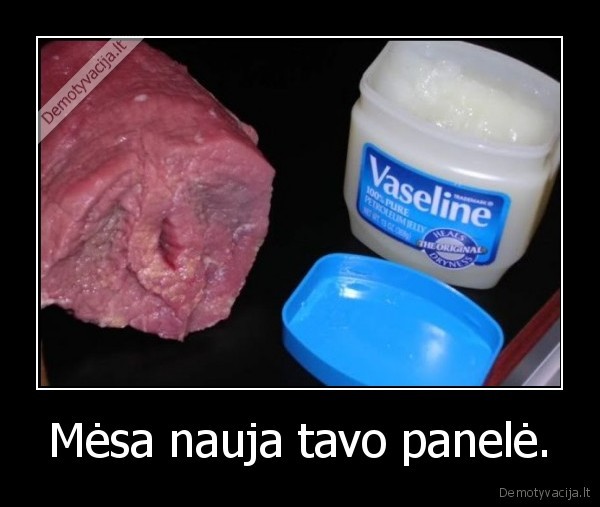 Mėsa nauja tavo panelė. - 