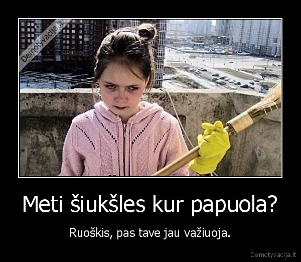 Meti šiukšles kur papuola? - Ruoškis, pas tave jau važiuoja.