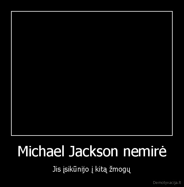 Michael Jackson nemirė - Jis įsikūnijo į kitą žmogų