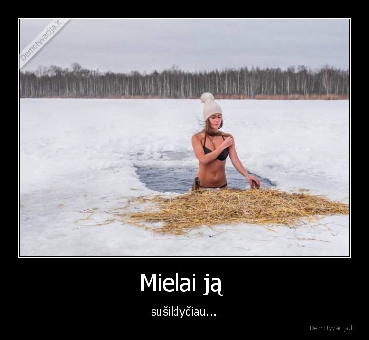 Mielai ją  - sušildyčiau...